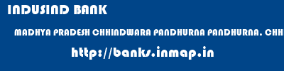 INDUSIND BANK  MADHYA PRADESH CHHINDWARA PANDHURNA PANDHURNA, CHHINDWARA  banks information 